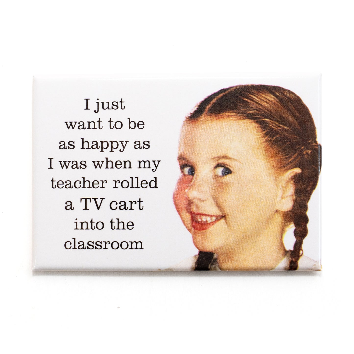 I Just Want to Be as Happy as I Was When… Magnet