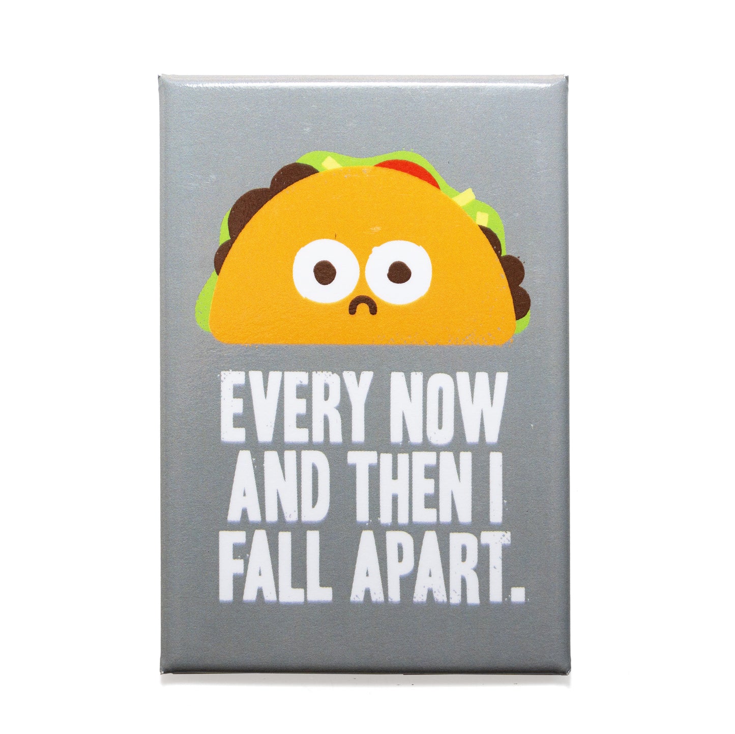 Every now and then I fall apart Taco Magnet