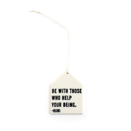 Porcelain Wall Tag - Be with those who help your being. Rumi Quote