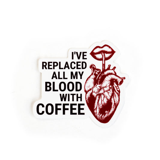 I'Ve Replaced All My Blood with Coffee Vinyl Sticker