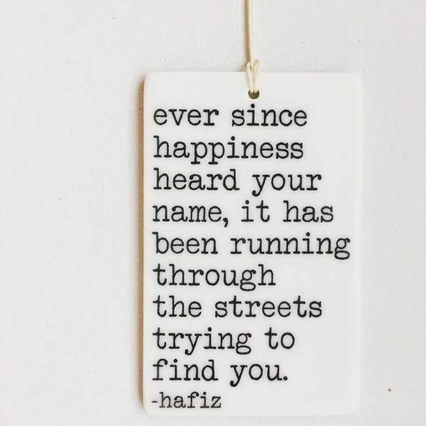 Porcelain Wall Tag - "Ever since happiness heard your name..."- Hafiz Quote