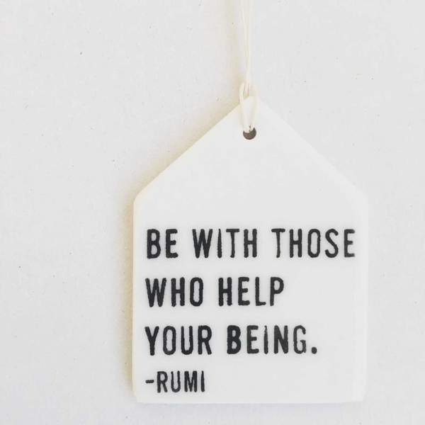 Porcelain Wall Tag - Be with those who help your being. Rumi Quote