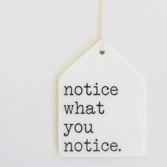 Porcelain Wall Tag - Notice what you notice.