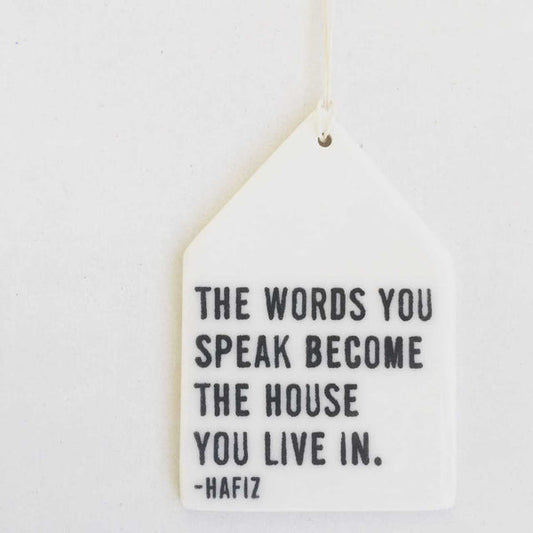 Porcelain Wall Tag - "The words you speak become the house you live in. -Hafiz"